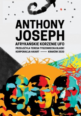 Anthony Joseph, „Afrykańskie korzenie UFO”. Przeł. Teresa Tyszowiecka blasK!, Ha!art, 168 stron, w księgarniach od lipca 2020