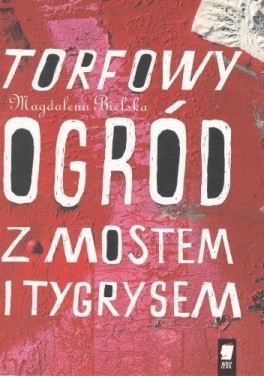 Magdalena Bielska, „Torfowy ogród z mostem i tygrysem”. WBPiCAK, 54 strony, w księgarniach od września 2019