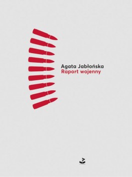 Agata Jabłońska, „Raport wojenny”. Biuro Literackie, 36 stron, w księgarniach od listopada 2017