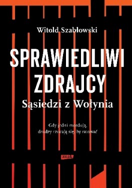 Witold Szabłowski, „Sprawiedliwi zdrajcy. Sąsiedzi z Wołynia”.