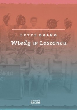 Peter Balko, „Wtedy w Loszoncu”. Przeł. Miłosz Waligórski, Biblioteka Słów, 196 stron, w księgarniach od 2019 roku