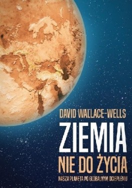 David Wallace-Wells, „Ziemia nie do życia”. Przeł. Jacek Spólny, Zysk i S-ka, 344 strony, w księgarniach od listopada 2019