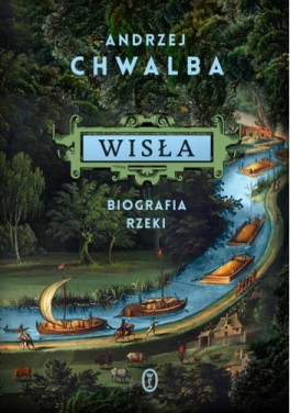Andrzej Chwalba, „Wisła. Biografia rzeki”. Wydawnictwo Literackie, 432 strony, w księgarniach od czerwca 2023