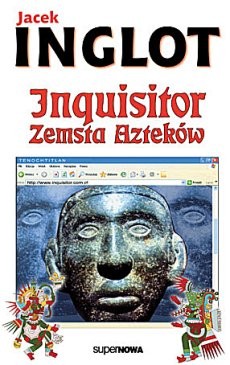 Jacek Inglot, „Inquisitor. Zemsta Azteków”. superNowa, 400 stron, 2006