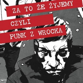 „Za to że żyjemy, czyli punk z Wrocka”, reż. Tomasz Nuzban, Polska 2014, dystr. Touchfilms