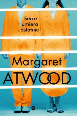 Margaret Atwood, „Serce umiera ostatnie”. Przeł. Małgorzata Maruszkim, Wielka Litera, 384 strony, w księgarniach od kwietnia 2016