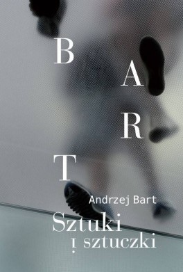 Andrzej Bart, „Sztuki i sztuczki”. Narodowe Centrum Kultury, 364 strony, w księgarniach od listopada 2015
