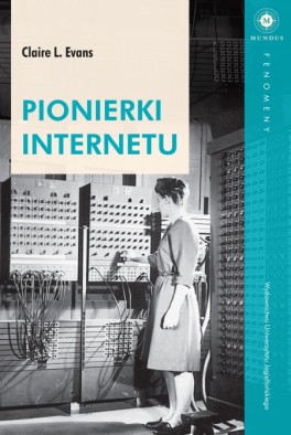 Claire L. Evans, „Pionierki Internetu”. Przeł. Magdalena Rabsztyn-Anioł, Wydawnictwo Uniwersytetu Jagiellońskiego, 336 strony, w księgarniach od lutego 2020