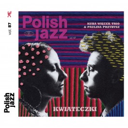 Kuba Więcek Trio & Paulina Przybysz, Kwiateczki. Polish Jazz vol. 87, Polskie Nagrania 2021