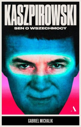 Gabriel Michalik, „Kaszpirowski. Sen o wszechmocy”. Agora, 328 stron, w księgarniach od lutego 2020