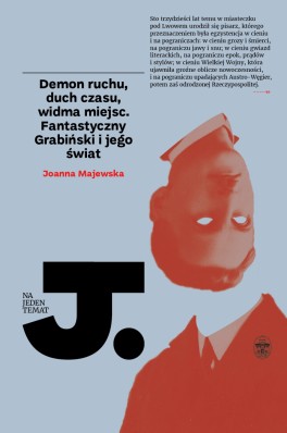 Joanna Majewska, Demon ruchu, duch czasu, widma miejsc. Fantastyczny Grabiński i jego świat. Ossolineum, 352 strony, w księgarniach od maja 2018