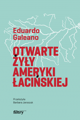 Eduardo Galeano, „Otwarte żyły Ameryki Łacińskiej”. Przeł. Barbara Jaroszuk, Filtry, 432 strony, w księgarniach od października 2022