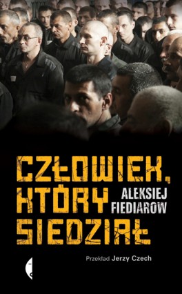 Aleksiej Fiediarow, „Człowiek, który siedział”. Przeł. Jerzy Czech, Czarne, 240 stron, w księgarniach od kwietnia 2022