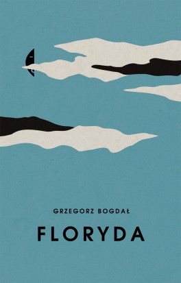 Grzegorz Bogdał, „Floryda”. Czarne, 136 stron, w księgarniach od lutego 2017