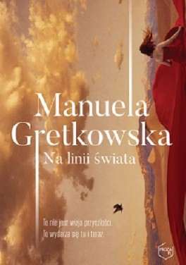Manuela Gretkowska, „Na linii świata”. Znak Literanova, 356 stron, w księgarniach od sierpnia 2017