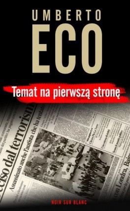 Umberto Eco, „Temat na pierwszą stronę”. Przeł. Krzysztof Żaboklicki, Noir sur Blanc, 189 stron, w księgarniach od maja 2015