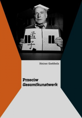 Heiner Goebbels, Przeciw Gesamtkunstwerk, Ha!art, 362 strony, w księgarniach od grudnia 2015