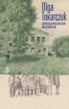 Olga Tokarczuk, „Opowiadania bizarne”. Wydawnictwo Literackie, 256 stron, w księgarniach od kwietnia 2018