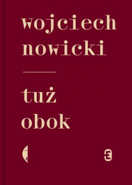 Tekst Wojciecha Nowickiego pochodzi z książki „Tuż obok”, która ukaże się 27 czerwca w wydawnictwie Czarne. 