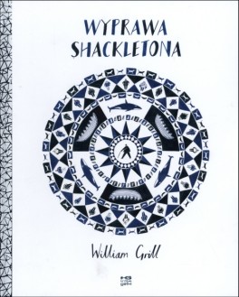 William Grill,   „Wyprawa Shackeltona”, Wydawnictwo Kultura Gniewu, 80 stron, w księgarniach od lipca 2015