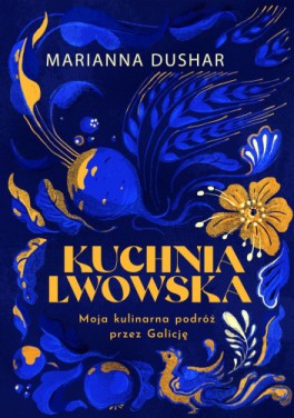 Marianna Dushar, „Kuchnia lwowska. Moja kulinarna podróż przez Galicję”. Znak Literanova, 448 stron, w księgarniach od sierpnia 2023