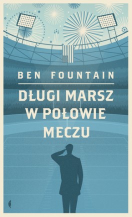 Ben Fountain, „Długi marsz w połowie meczu”. Przeł. Tomasz Gałązka, Czarne, 360 stron, w księgarniach od 15 marca