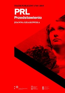 Joanna Krakowska  PRL. PRZEDSTAWIENIA  Seria Teatr publiczny. Przedstawienia 1765–2015. PIW, Instytut Teatralny, Instytut Sztuki PAN, premiera 9 stycznia 2017