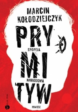 Marcin Kołodziejczyk, „Prymityw. Epopeja narodowa”. Wielka Litera, 496 stron, w księgarniach od kwietnia 2018