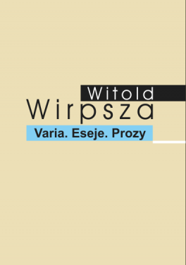 Witold Wirpsza, „Varia. Eseje. Prozy”. Instytut Mikołowski, 458 stron, w księgarniach od czerwca 2017