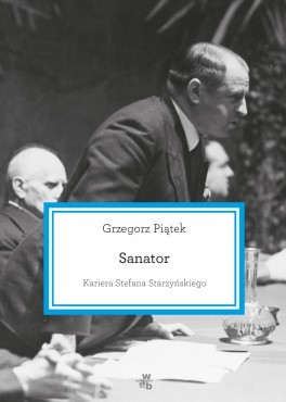 Grzegorz Piątek, „Sanator. Kariera Stefana Starzyńskiego”. Wydawnictwo WAB, w księgarniach od kwietnia 2016