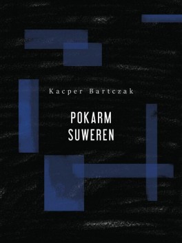 Kacper Bartczak, „Pokarm suweren”. Biuro Literackie, 60 stron, w księgarniach od czerwca 2017