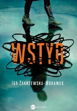 Iga Zakrzewska-Morawek, „Wstyd”. Wielka Litera, 328 stron, w księgarniach od lutego 2018