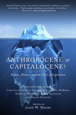 „Anthropocene or Capitalocene?”, red. Jason W. Moore. PM Press/Kairos, 240 stron, w amerykańskich księgarniach od maja 2016