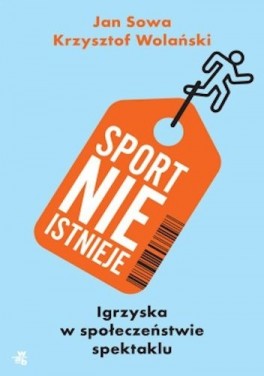 Jan Sowa, Krzysztof Wolański, „Sport nie istnieje”. W.A.B., 256 stron, w księgarniach od października 2017