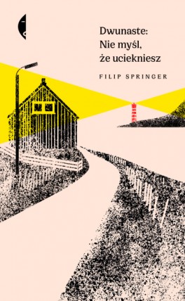 Filip Springer, Dwunaste: Nie myśl, że uciekniesz. Czarne, 264 strony, w księgarniach od sierpnia 2019