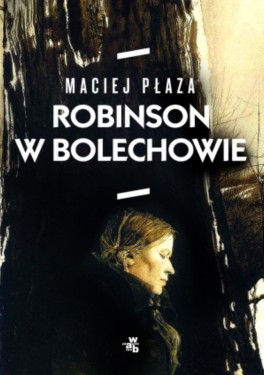 Maciej Płaza, „Robinson w Bolechowie”. W.A.B., 384 strony, w księgarniach od listopada 2017