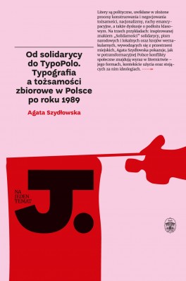 Agata Szydłowska, „Od solidarycy do TypoPolo. Typografia a tożsamości zbiorowe w Polsce po roku 1989”. Ossolineum, 224 strony, w księgarniach od lutego 2018