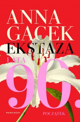 Przedpremierowy fragment książki Anny Gacek „Ekstaza. Lata 90., początek”, która ukaże się 15 września 2021 roku nakładem wydawnictwa Marginesy