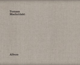 Tomasz Machciński, „Album”. Fundacja Tomasza Machcińskiego, 110 stron, publikacja dostępna od 2020 roku