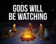 „Gods Will Be Watching”